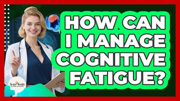 How Can I Manage Cognitive Fatigue? - Brain Health Support Network