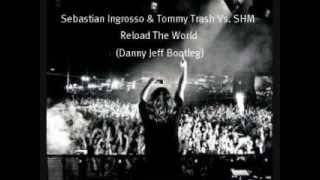 Sebastian Ingrosso & Tommy Trash Vs. SHM - Reload The World (Danny Jeff Bootleg)