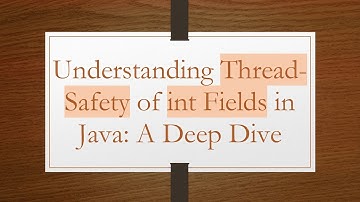 Understanding Thread-Safety of int Fields in Java: A Deep Dive
