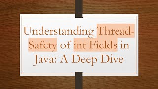Understanding Thread-Safety of int Fields in Java: A Deep Dive