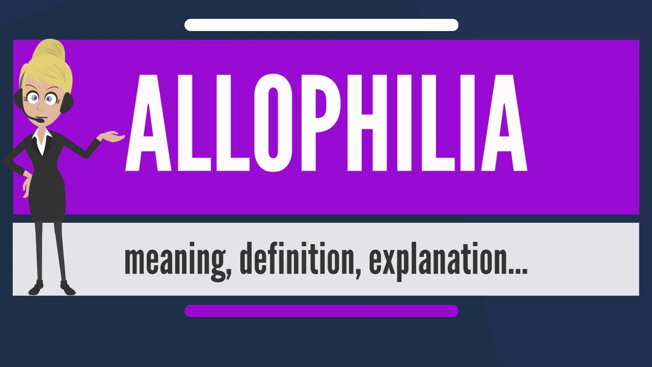 What is ALLOPHILIA? What does ALLOPHILIA mean? ALLOPHILIA meaning ...
