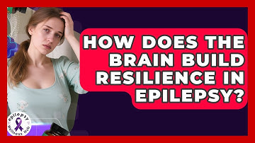 How Does The Brain Build Resilience In Epilepsy? - Epilepsy Wellness Hub