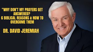 "Why Don’t My Prayers Get Answered? 6 Biblical Reasons & How to Overcome Them | Dr. David Jeremiah"
