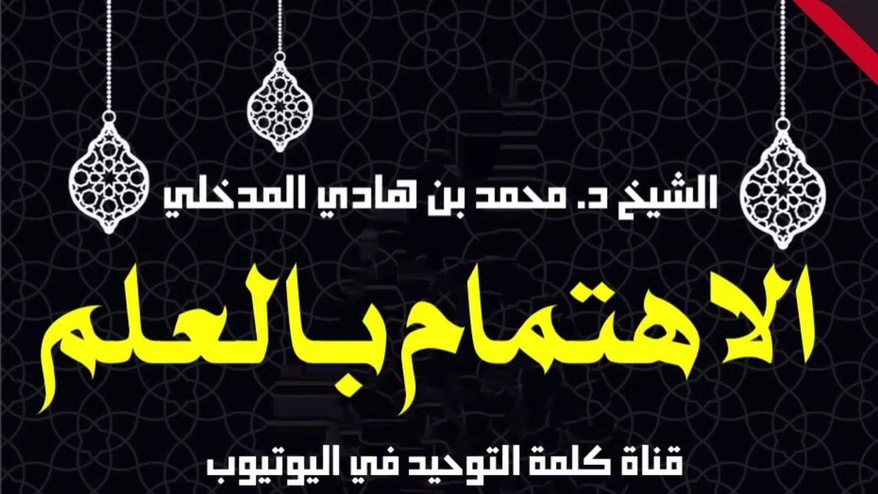 الشيخ د. محمد بن هادي المدخلي : الاهتمام بالعلم