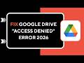 HOW TO FIX GOOGLE DRIVE "ACCESS DENIED" ERROR 2026