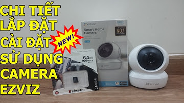 Hướng dẫn cài đặt camera ezviz chi tiết từ A-Z cập nhật mới nhất 2023 ( xem là làm được ngay !!! )