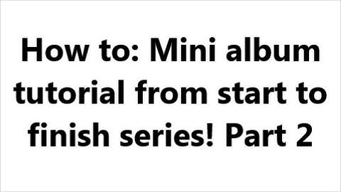Mini album tutorial (start to finish) part 2 of 4