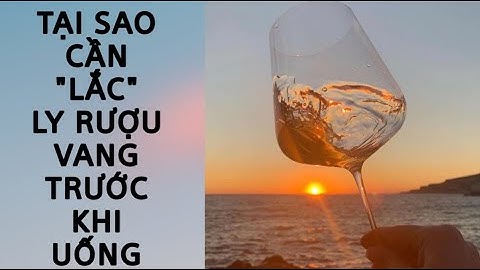 Tại sao cần phải lắc ly rượu vang trước khi uống | Rượu Vang Đà Nẵng