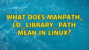 Ubuntu: What does MANPATH, LD_LIBRARY_PATH mean in Linux?