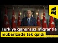 Ərdoğan: “Türkiyə Suriyadan gələn qanunsuz miqrasiyanın qarşısını almaq üçün mübarizədə tək qaldı”