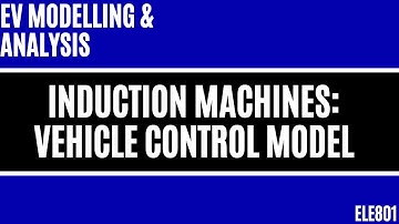 Electric Vehicle Modelling: Induction Machines - Vehicle Control Model