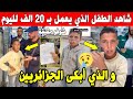 الجزائر 😢😢 شاهد ظهور حقيقة شاب الذي يعمل بـ 20 الف لليوم والذي جعل الجزائريين في صدمة ويبحثون عنه