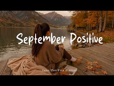 September Positive 🍂 Make you feel positive and peaceful | Best Indie/Pop/Folk/Acoustic Playlist