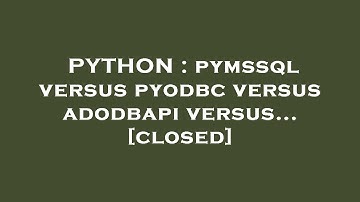 PYTHON : pymssql versus pyodbc versus adodbapi versus...
