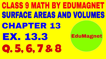 CLASS 9 MATHS EX.13.3 Q.5 to 8 CHAPTER 13 SURFACE AREAS AND VOLUMES | BY EDUMAGNET