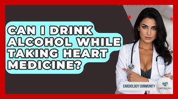 Can I Drink Alcohol While Taking Heart Medicine? - Cardiology Community