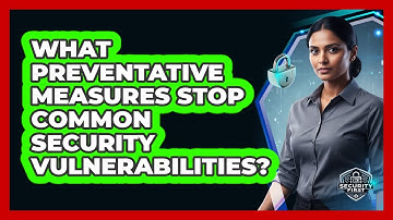 What Preventative Measures Stop Common Security Vulnerabilities?