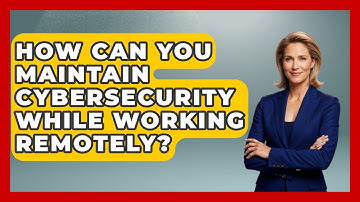 How Can You Maintain Cybersecurity While Working Remotely? | Digital Nomad Success Guide
