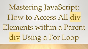 Mastering JavaScript: How to Access All div Elements within a Parent div Using a For Loop