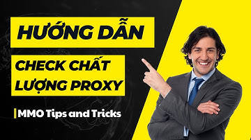 Hướng dẫn check chất lượng proxy mới nhất 2023