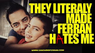 THEY LITERALY MADE FERRAN HATES ME, WHAT KIND OF PERSON CAN DO THESE TO A KID AND HIS BIOLOGICAL DAD