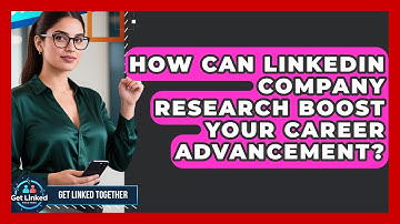How Can LinkedIn Company Research Boost Your Career Advancement? - Get Linked Together