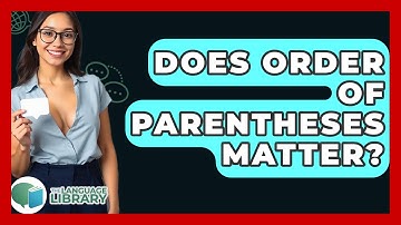 Does Order Of Parentheses Matter? - The Language Library