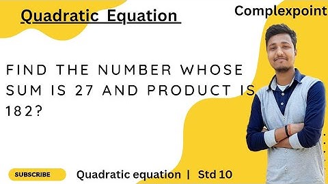 find the number whose sum is 27 and product is 182