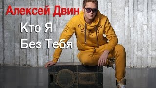 Алексей Двин - Кто Я Без Тебя