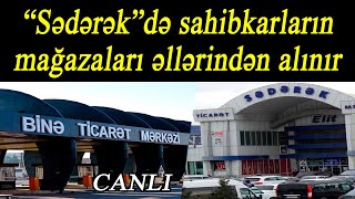 “Sədərək” Ticarət Mərkəzində Sahibkarların Mağazaları əllərindən Alınır “Sədərək” Ticarət Mərkəzində Sahibkarların Mağazaları əllərindən Alınır