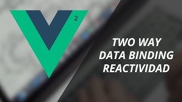 Two way data binding y reactividad en Vue.js 2 - Curso de Vue JS 2
