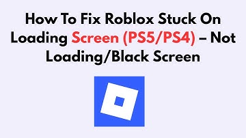 How To Fix Roblox Stuck On Loading Screen (PS5/PS4) – Not Loading/Black Screen