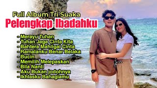 Tri Suaka - PELENGKAP IBADAHKU ( Full Album ) Top 10 Lagu Tri Suaka Terbaru 2023