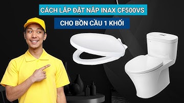 Hướng Dẫn Lắp Đặt Nắp Bồn Cầu INAX CF500VS cho bồn cầu 1 khối  | cách thay nắp bồn cầu Inax