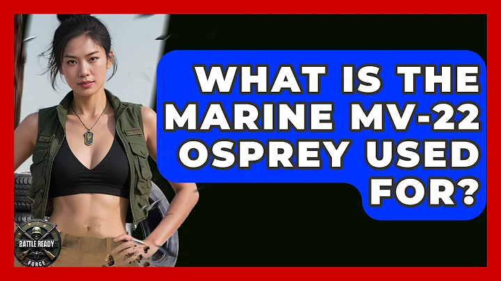 What Is The Marine MV-22 Osprey Used For? - Battle Ready Force