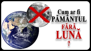 Cum ar arăta Pământul FĂRĂ LUNĂ?