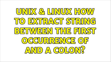 Unix & Linux: How to extract string between the first occurrence of : and a colon? (2 Solutions!!)