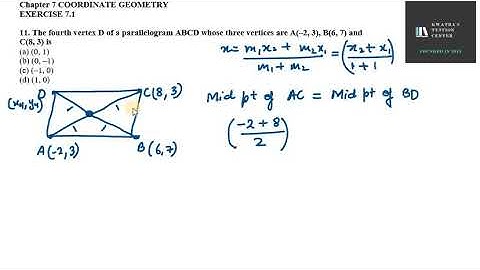 11. The fourth vertex D of a para ABCD whose three vertices are A(–2, 3), B( 6, 7) and C (8, 3) is