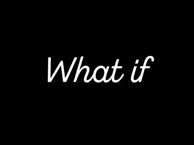 What if?