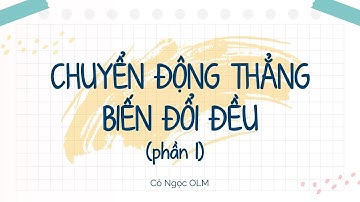 Chuyển động thẳng biến đổi đều (phần 1) - Vật lí lớp 10 - OLM.VN