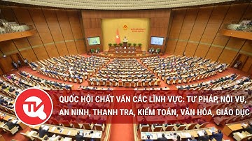 Quốc hội chất vấn chất vấn các Bộ trưởng Công an, Nội vụ | Truyền hình Quốc hội Việt Nam