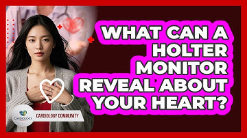 What Can A Holter Monitor Reveal About Your Heart? - Cardiology Community