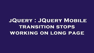 jQuery : JQuery Mobile transition stops working on long page