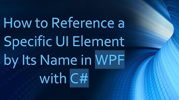 How to Reference a Specific UI Element by Its Name in WPF with C#