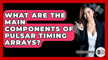 What Are The Main Components Of Pulsar Timing Arrays? - Physics Frontier