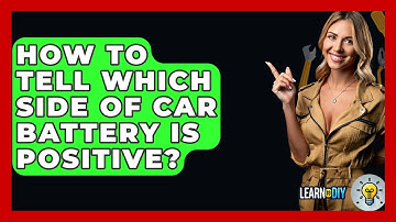 How To Tell Which Side Of Car Battery Is Positive? - LearnToDIY360.com