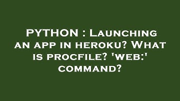 PYTHON : Launching an app in heroku? What is procfile? 