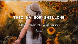 Eddie lyngdoh ft. Meban lapang - Thei na sor Shillong (Remix) | Lyrics |