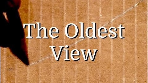 The Oldest View (Edit)