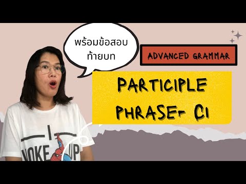 Advanced Grammar - การใช้ Participle Phrase เป็นตัวขยายประโยค พร้อมตัวอย่างข้อสอบ